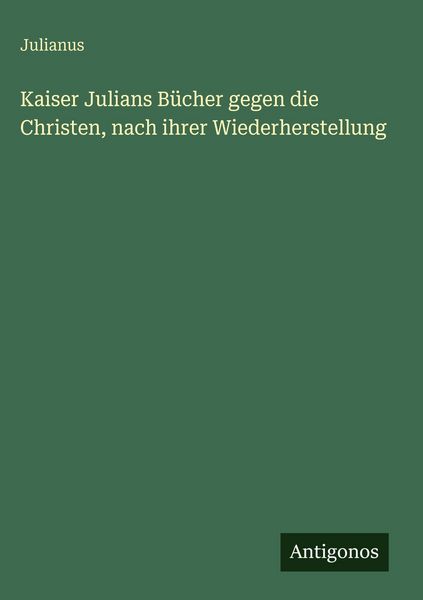 Produktbild: Kaiser Julians B&uuml;cher gegen die Christen, nach ihrer Wiederherstellung