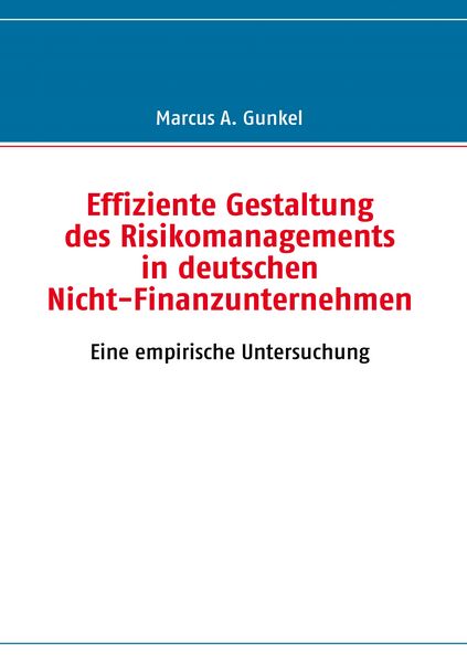 Effiziente Gestaltung des Risikomanagements in deutschen Nicht-Finanzunternehmen, Taschenbuch von Marcus A. Gunkel, BoD – Books on Demand,