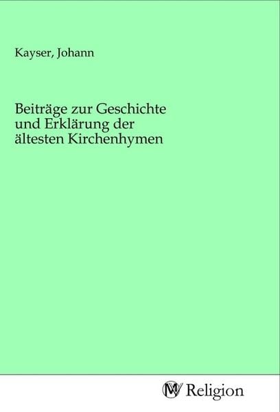 Produktbild: Beitr&auml;ge zur Geschichte und Erkl&auml;rung der &auml;ltesten Kirchenhymen
