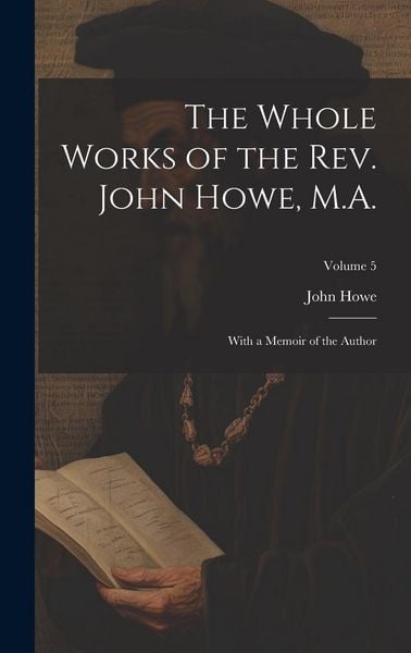 Produktbild: The Whole Works of the Rev. John Howe, M.A.: With a Memoir of the Author; Volume 5