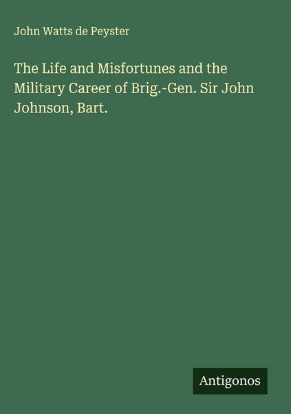 Produktbild: The Life and Misfortunes and the Military Career of Brig.-Gen. Sir John Johnson, Bart.