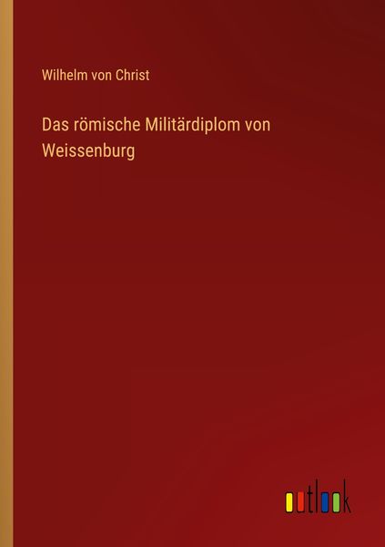 Das römische Militärdiplom von Weissenburg, Taschenbuch von Wilhelm Christ, Outlook, 9783368487669