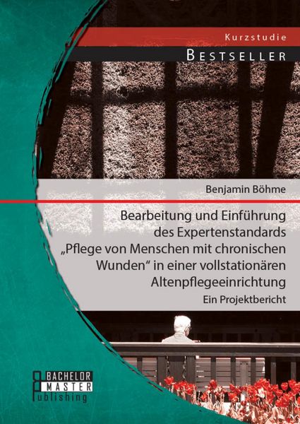 Produktbild: Bearbeitung und Einf&uuml;hrung des Expertenstandards "Pflege von Menschen mit chronischen Wunden" in einer vollstation&auml;ren Altenpflegeeinrichtung: Ein Pro