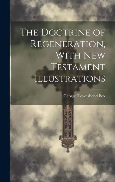 Produktbild: The Doctrine of Regeneration, With New Testament Illustrations