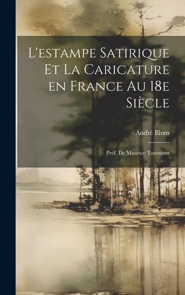 Produktbild: L'estampe satirique et la caricature en France au 18e si&egrave;cle; pr&eacute;f. de Maurice Tourneux