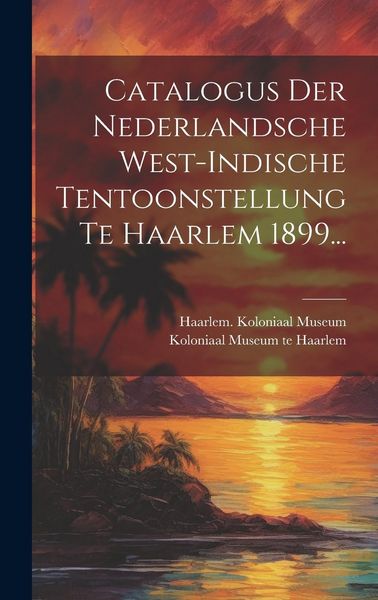 Produktbild: Catalogus Der Nederlandsche West-indische Tentoonstellung Te Haarlem 1899...