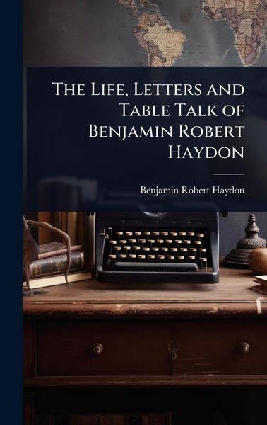 Produktbild: The Life, Letters and Table Talk of Benjamin Robert Haydon