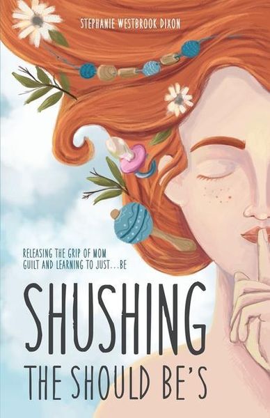 Produktbild: Shushing the Should Be's: Releasing the Grip of Mom Guilt and Learning to Just... Be!