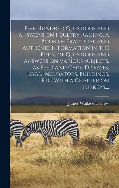 Produktbild: Five Hundred Questions and Answers! on Poultry Raising. A Book of Practical and Authenic Information in the Form of Questions and Answers on Various S