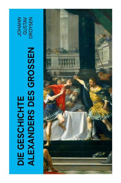 Die Geschichte Alexanders des Großen, Taschenbuch von Johann Gustav Droysen, E-artnow, 9788027384808