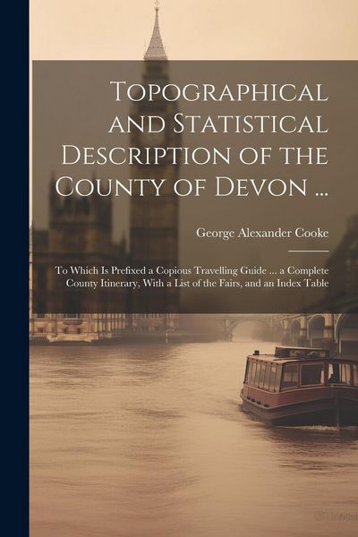 Produktbild: Topographical and Statistical Description of the County of Devon ...: To Which is Prefixed a Copious Travelling Guide ... a Complete County Itinerary,