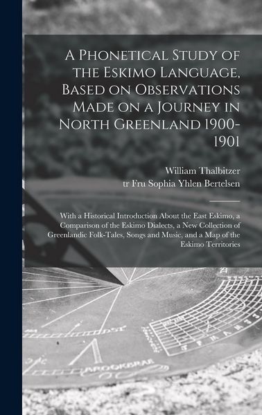 Produktbild: A Phonetical Study of the Eskimo Language, Based on Observations Made on a Journey in North Greenland 1900-1901; With a Historical Introduction About