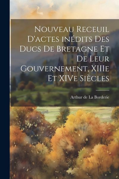Produktbild: Nouveau receuil d'actes in&eacute;dits des ducs de Bretagne et de leur gouvernement, XIIIe et XIVe si&egrave;cles