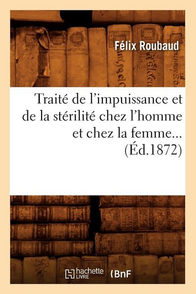 Produktbild: Trait&eacute; de l'Impuissance Et de la St&eacute;rilit&eacute; Chez l'Homme Et Chez La Femme (&Eacute;d.1872)