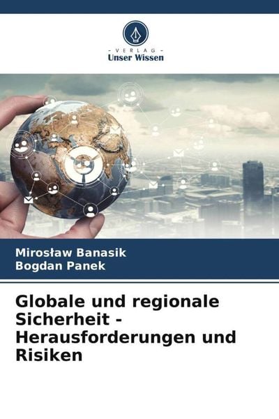 Globale und regionale Sicherheit - Herausforderungen und Risiken, Taschenbuch von Miros¿aw Banasik , Bogdan Panek, Verlag Unser Wissen, 9786205535967