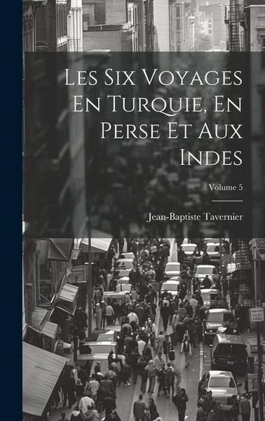 Produktbild: Les Six Voyages En Turquie, En Perse Et Aux Indes; Volume 5