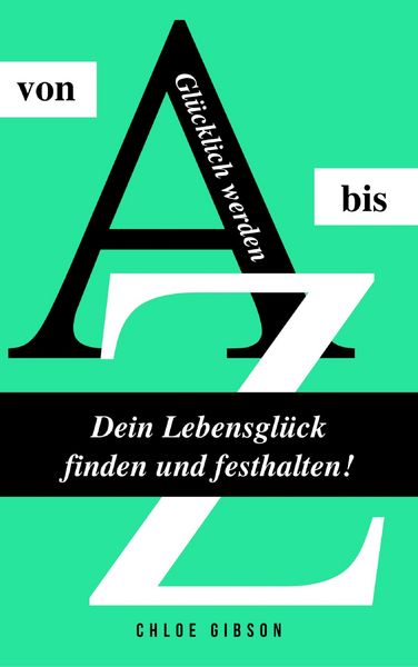 Produktbild: Gl&uuml;cklich werden von A bis Z: Dein Lebensgl&uuml;ck finden und festhalten!