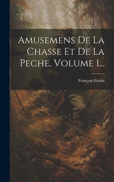 Produktbild: Amusemens De La Chasse Et De La Peche, Volume 1...