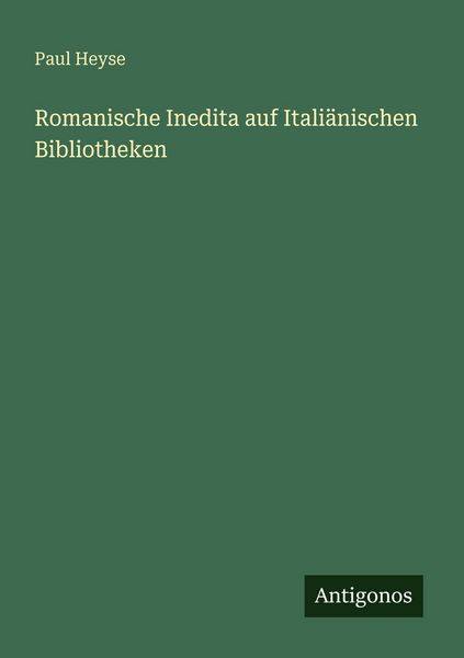 Romanische Inedita auf Italiänischen Bibliotheken, Taschenbuch von Paul Heyse, Antigonos Verlag, 9783563952771