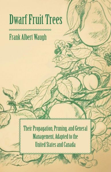 Produktbild: Dwarf Fruit Trees - Their Propagation, Pruning, and General Management, Adapted to the United States and Canada
