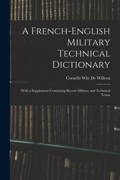 Produktbild: A French-English Military Technical Dictionary: With a Supplement Containing Recent Military and Technical Terms