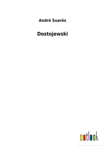 Dostojewski, Taschenbuch von André Suarès, BoD - Books on Demand, 9783752470765