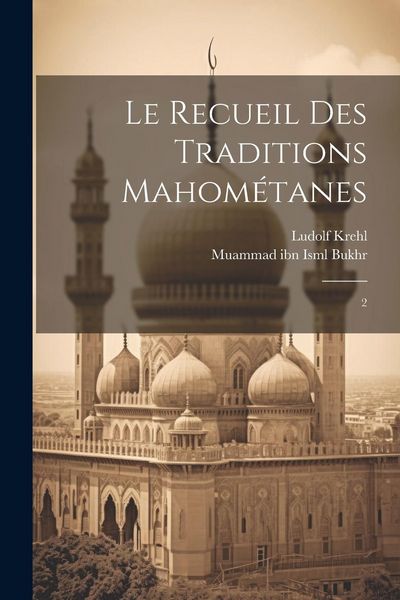 Produktbild: Le recueil des traditions Mahom&eacute;tanes: 2