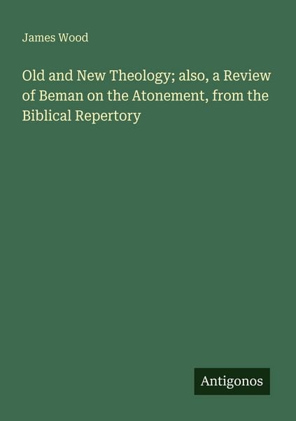 Produktbild: Old and New Theology; also, a Review of Beman on the Atonement, from the Biblical Repertory