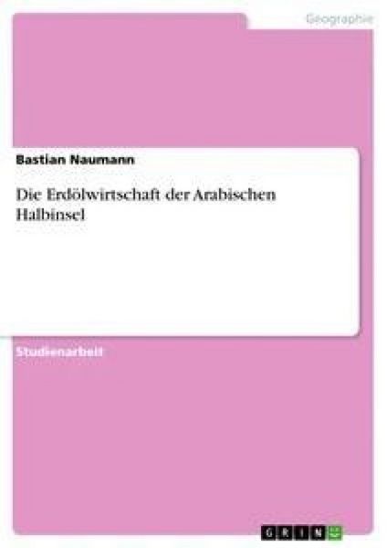 Die Erdölwirtschaft der Arabischen Halbinsel, Taschenbuch von Bastian Naumann, GRIN, 9783640270521
