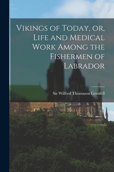 Produktbild: Vikings of Today, or, Life and Medical Work Among the Fishermen of Labrador [microform]