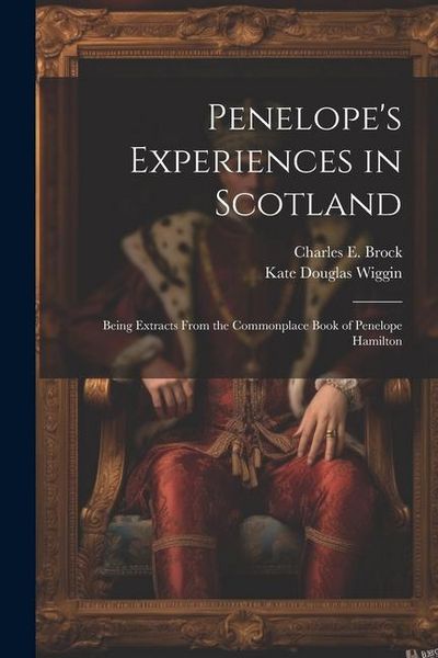 Produktbild: Penelope's Experiences in Scotland: Being Extracts From the Commonplace Book of Penelope Hamilton