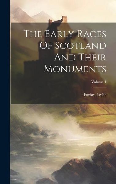 Produktbild: The Early Races Of Scotland And Their Monuments; Volume 1
