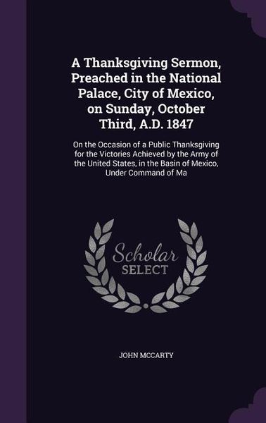 Produktbild: A Thanksgiving Sermon, Preached in the National Palace, City of Mexico, on Sunday, October Third, A.D. 1847