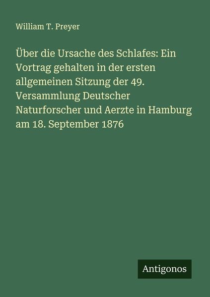 Produktbild: &Uuml;ber die Ursache des Schlafes: Ein Vortrag gehalten in der ersten allgemeinen Sitzung der 49. Versammlung Deutscher Naturforscher und Aerzte in Hamburg am 18. September 1876