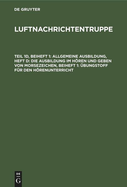 Produktbild: Allgemeine Ausbildung, Heft d: Die Ausbildung im H&ouml;ren und Geben von Morsezeichen, Beiheft 1: &Uuml;bungstoff f&uuml;r den H&ouml;renunterricht