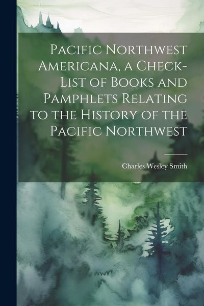 Produktbild: Pacific Northwest Americana, a Check-list of Books and Pamphlets Relating to the History of the Pacific Northwest