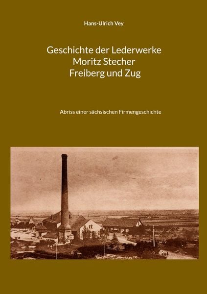 Produktbild: Geschichte der Lederwerke Moritz Stecher Freiberg und Zug