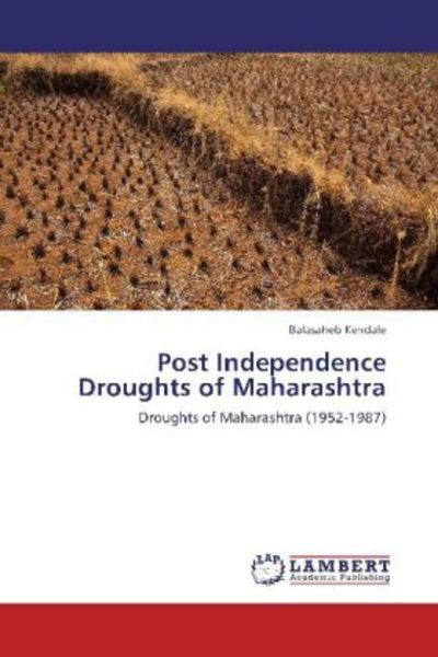 Kendale, B: Post Independence Droughts of Maharashtra, Taschenbuch von Balasaheb Kendale, LAP LAMBERT Academic Publishing, 9783659345418