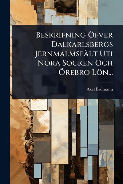 Produktbild: Beskrifning &Atilde;-fver Dalkarlsbergs Jernmalmsf&auml;lt Uti Nora Socken Och &Atilde;-rebro L&ouml;n...