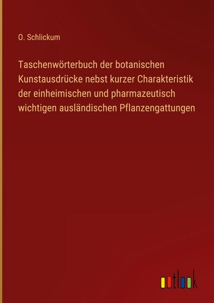 Produktbild: Taschenw&ouml;rterbuch der botanischen Kunstausdr&uuml;cke nebst kurzer Charakteristik der einheimischen und pharmazeutisch wichtigen ausl&auml;ndischen Pflanzengattungen