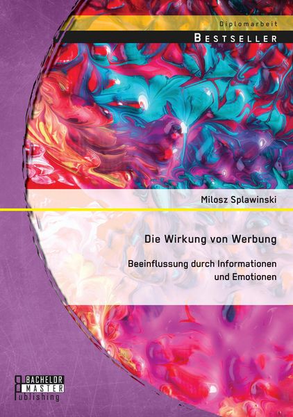Die Wirkung von Werbung: Beeinflussung durch Informationen und Emotionen, Taschenbuch von Milosz Splawinski, Bachelor + Master Publishing,