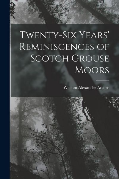 Produktbild: Twenty-Six Years' Reminiscences of Scotch Grouse Moors