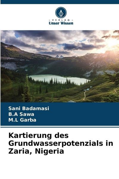 Kartierung des Grundwasserpotenzials in Zaria, Nigeria, Taschenbuch von Sani Badamasi , B. A. Sawa , M. L. Garba, Verlag Unser Wissen, 9786200710055
