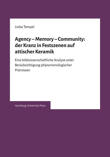 Agency – Memory – Community: der Kranz in Festszenen auf attischer Keramik