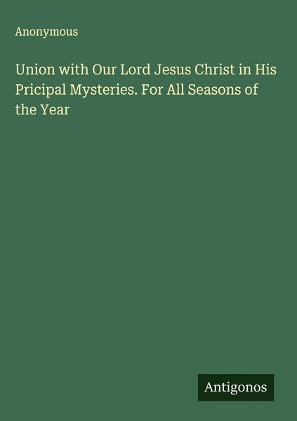 Produktbild: Union with Our Lord Jesus Christ in His Pricipal Mysteries. For All Seasons of the Year
