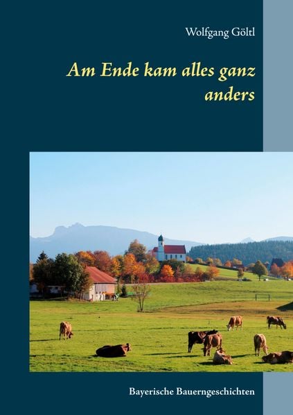 Am Ende kam alles ganz anders, Taschenbuch von Wolfgang Göltl, BoD – Books on Demand, 9783753459998