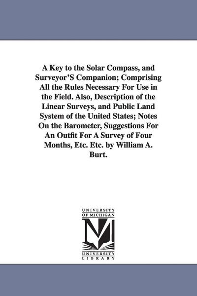 Produktbild: A Key to the Solar Compass, and Surveyor'S Companion; Comprising All the Rules Necessary For Use in the Field. Also, Description of the Linear Surveys
