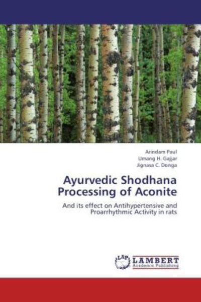 Paul, A: Ayurvedic Shodhana Processing of Aconite, Taschenbuch von Jignasa C. Donga , Umang H. Gajjar , Arindam Paul, LAP LAMBERT Academic Publishing,