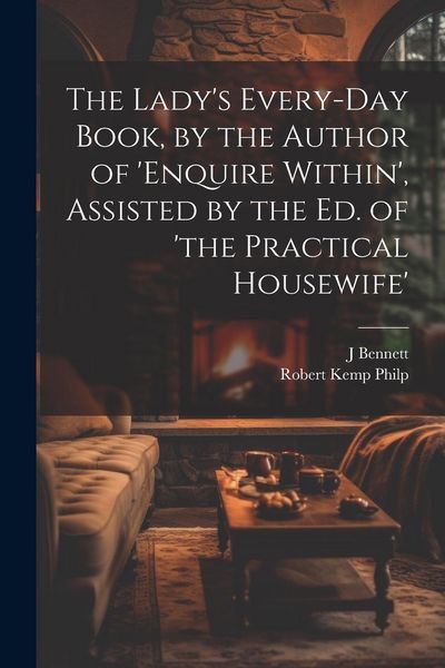 Produktbild: The Lady's Every-Day Book, by the Author of 'enquire Within', Assisted by the Ed. of 'the Practical Housewife'