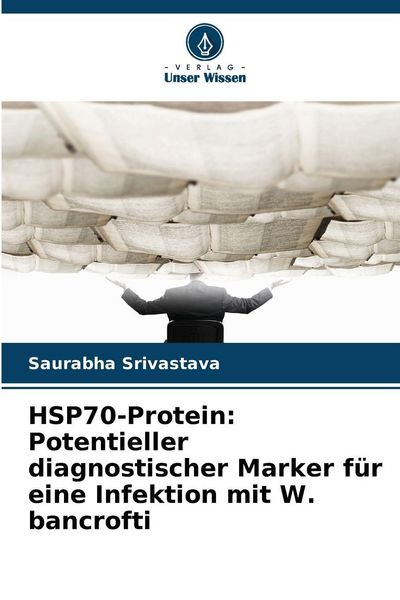 HSP70-Protein: Potentieller diagnostischer Marker für eine Infektion mit W. bancrofti, Taschenbuch von Saurabha Srivastava, Verlag Unser Wissen,